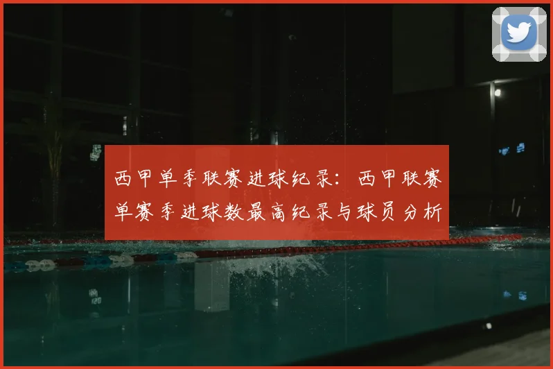 西甲单季联赛进球纪录：西甲联赛单赛季进球数最高纪录与球员分析