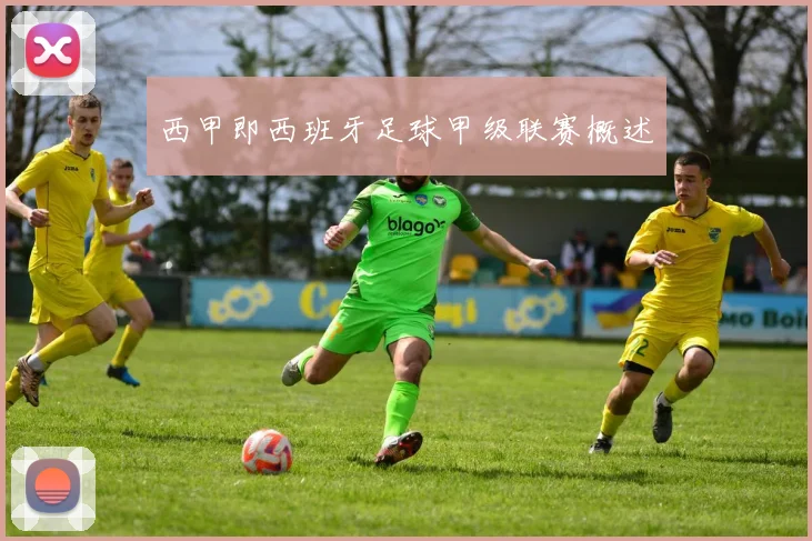 西甲即西班牙足球甲级联赛概述